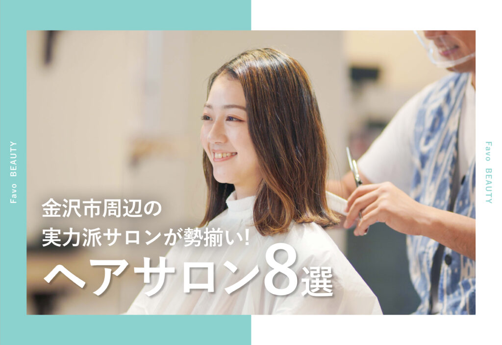 金沢市周辺で人気の実力派美容院・美容室8選　Favo限定・特別プランのクーポンをLINEからゲット！